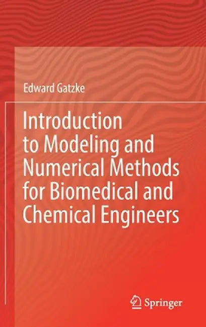 Introduction to Modeling and Numerical Methods for Biomedical and Chemical Engineers by Edward Gatzke