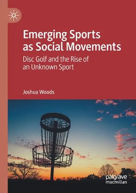 Emerging Sports as Social Movements: Disc Golf and the Rise of an Unknown Sport by Joshua Woods