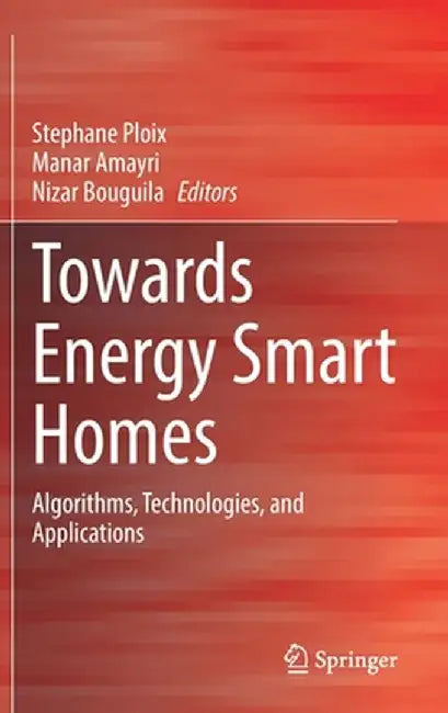 Towards Energy Smart Homes: Algorithms, Technologies, and Applications by Stephane Ploix