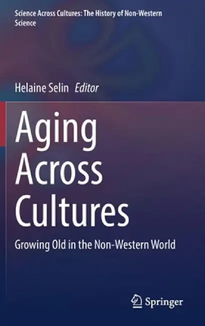 Aging Across Cultures: Growing Old in the Non-Western World by Helaine Selin