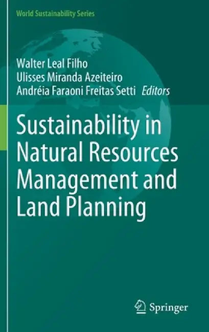 Sustainability in Natural Resources Management and Land Planning by Walter Leal Filho, Ulisses Miranda Azeiteiro, Andréia Faraoni Freitas Setti