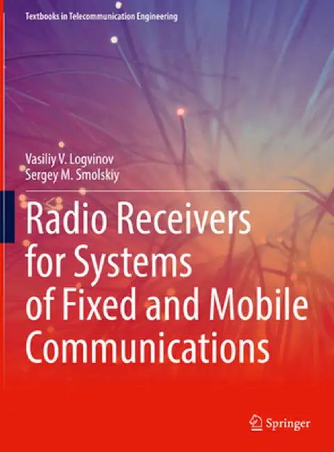 Radio Receivers for Systems of Fixed and Mobile Communications by Vasiliy V. Logvinov