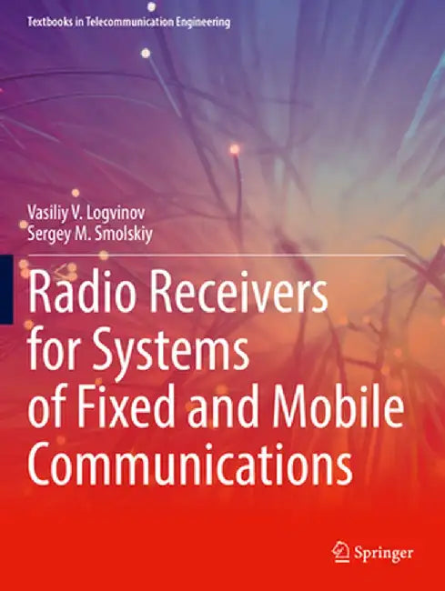 Radio Receivers for Systems of Fixed and Mobile Communications by Vasiliy V. Logvinov
