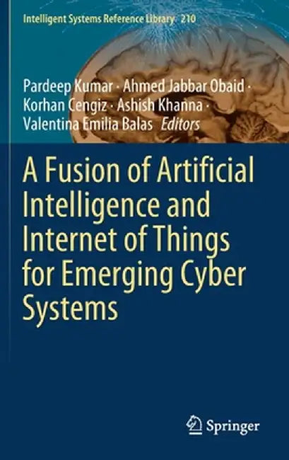 A Fusion of Artificial Intelligence and Internet of Things for Emerging Cyber Systems by Pardeep Kumar