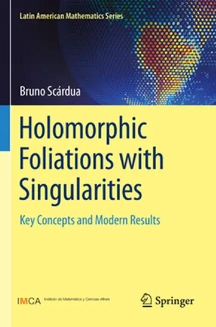 Holomorphic Foliations with Singularities: Key Concepts and Modern Results by Bruno Scárdua