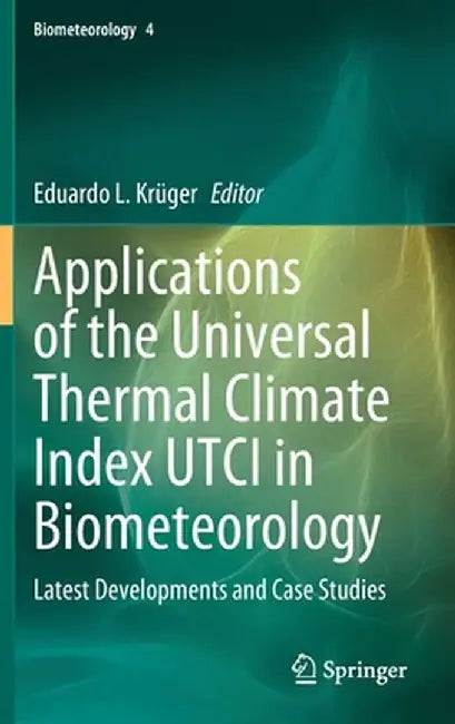 Applications of the Universal Thermal Climate Index Utci in Biometeorology: Latest Developments and Case Studies by Eduardo L. Krüger