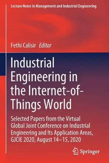 Industrial Engineering in the Internet-Of-Things World: Selected Papers from the Virtual Global Joint Conference on Industrial Engineering and Its App by Fethi Calisir