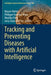 Tracking and Preventing Diseases with Artificial Intelligence by Mayuri Mehta