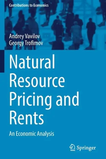 Natural Resource Pricing and Rents: An Economic Analysis by Andrey Vavilov