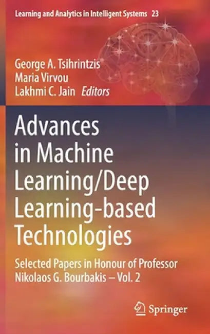 Advances in Machine Learning/Deep Learning-Based Technologies: Selected Papers in Honour of Professor Nikolaos G. Bourbakis - Vol. 2 by George A. Tsihrintzis