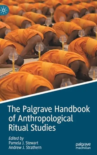 The Palgrave Handbook of Anthropological Ritual Studies by Pamela J. Stewart