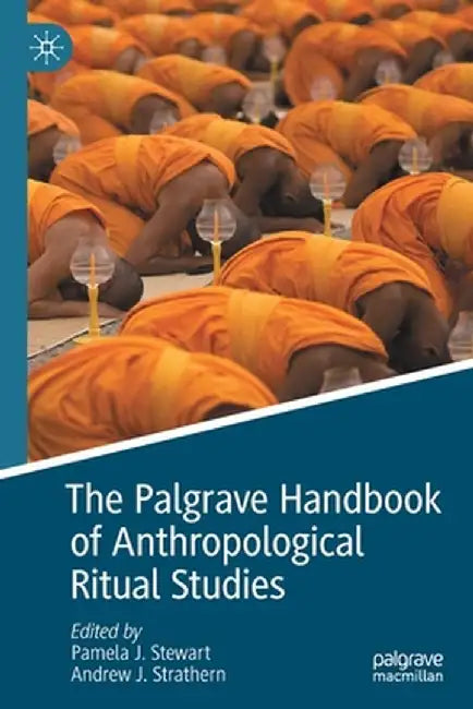 The Palgrave Handbook of Anthropological Ritual Studies by Pamela J. Stewart