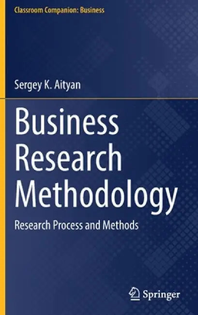 Business Research Methodology: Research Process and Methods by Sergey K. Aityan