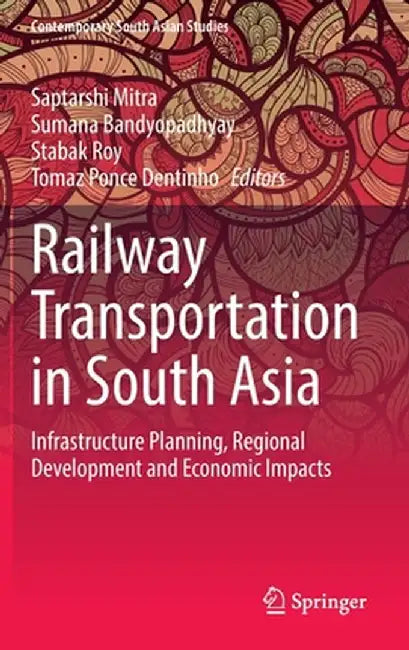 Railway Transportation in South Asia: Infrastructure Planning, Regional Development and Economic Impacts by Saptarshi Mitra