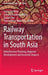 Railway Transportation in South Asia: Infrastructure Planning, Regional Development and Economic Impacts by Saptarshi Mitra
