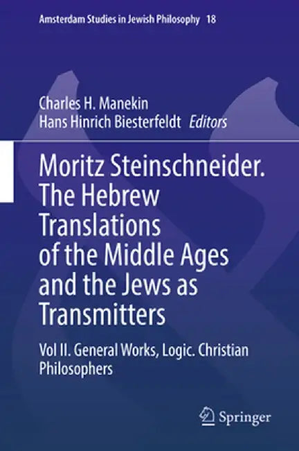 Moritz Steinschneider. the Hebrew Translations of the Middle Ages and the Jews as Transmitters: Vol II. General Works. Logic. Christian Philosophers by Charles H. Manekin