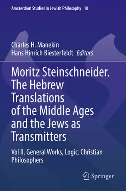 Moritz Steinschneider. the Hebrew Translations of the Middle Ages and the Jews as Transmitters: Vol II. General Works. Logic. Christian Philosophers by Charles H. Manekin