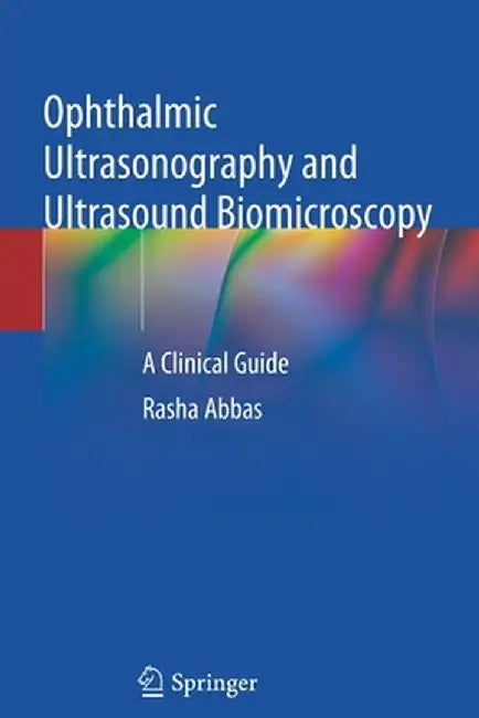 Ophthalmic Ultrasonography and Ultrasound Biomicroscopy: A Clinical Guide by Rasha Abbas