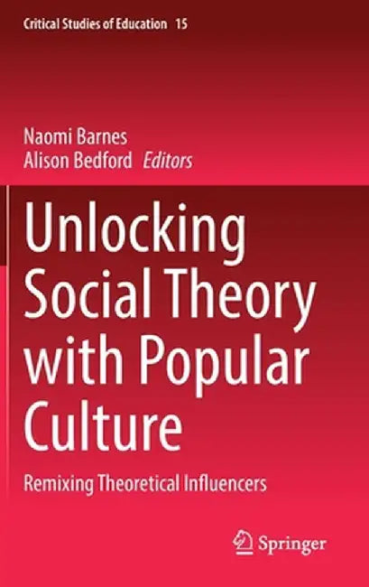 Unlocking Social Theory with Popular Culture: Remixing Theoretical Influencers by Naomi Barnes