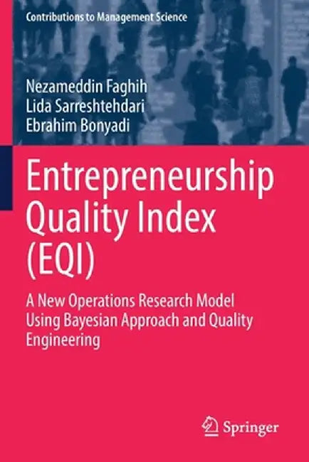 Entrepreneurship Quality Index (Eqi): A New Operations Research Model Using Bayesian Approach and Quality Engineering by Nezameddin Faghih