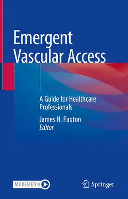 Emergent Vascular Access: A Guide for Healthcare Professionals by James H. Paxton