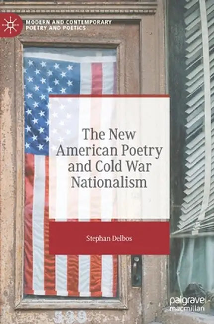 The New American Poetry and Cold War Nationalism by Stephan Delbos