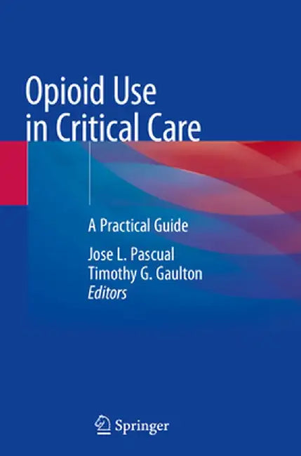 Opioid Use in Critical Care: A Practical Guide by Jose L. Pascual