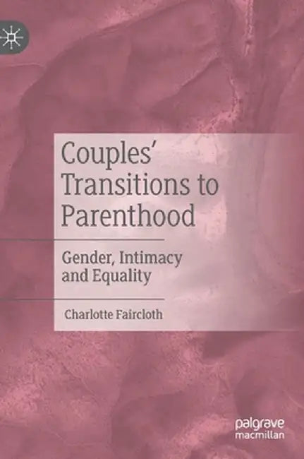 Couples' Transitions to Parenthood: Gender, Intimacy and Equality by Charlotte Faircloth