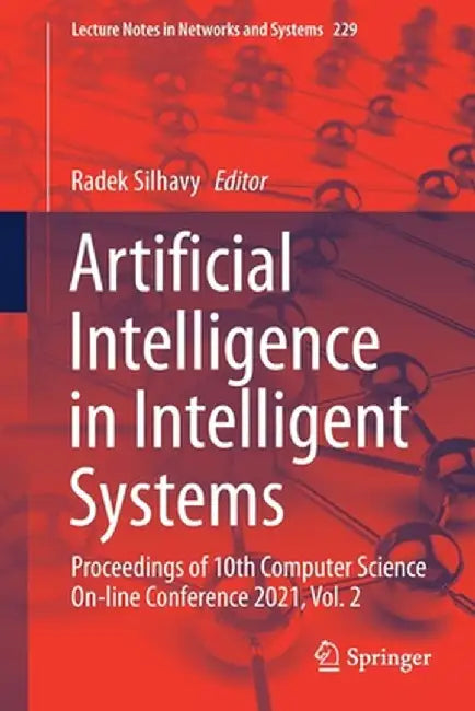 Artificial Intelligence in Intelligent Systems: Proceedings of 10th Computer Science On-Line Conference 2021, Vol. 2 by Radek Silhavy