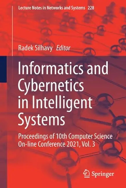 Informatics and Cybernetics in Intelligent Systems: Proceedings of 10th Computer Science On-Line Conference 2021, Vol. 3 by Radek Silhavy