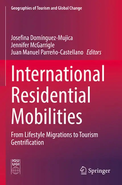 International Residential Mobilities: From Lifestyle Migrations to Tourism Gentrification by Josefina Dominguez-Mujica