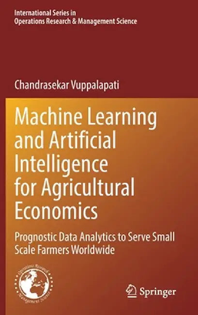 Machine Learning and Artificial Intelligence for Agricultural Economics : Prognostic Data Analy by Chandrasekar Vuppalapati