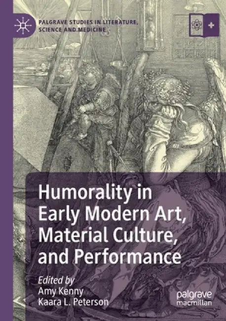 Humorality in Early Modern Art, Material Culture, and Performance by Amy Kenny