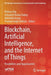 Blockchain, Artificial Intelligence, and the Internet of Things: Possibilities and Opportunities by Pethuru Raj