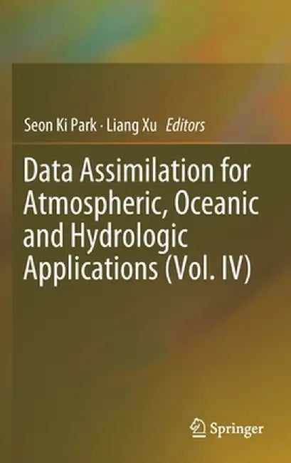 Data Assimilation for Atmospheric, Oceanic and Hydrologic Applications (Vol. IV) by Seon Ki Park