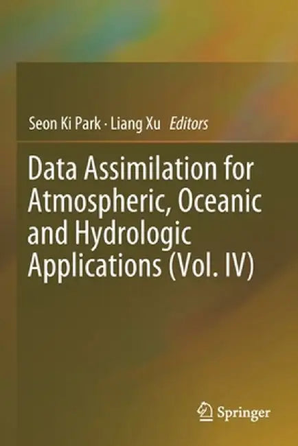Data Assimilation for Atmospheric, Oceanic and Hydrologic Applications (Vol. IV) by Seon Ki Park