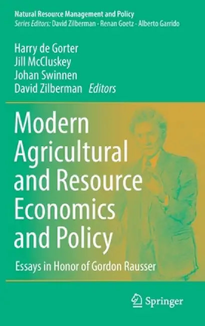 Modern Agricultural and Resource Economics and Policy: Essays in Honor of Gordon Rausser by Harry De Gorter
