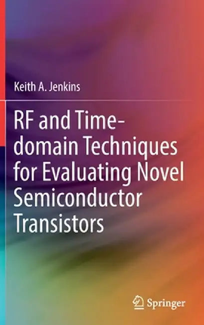 RF and Time-Domain Techniques for Evaluating Novel Semiconductor Transistors by Keith A. Jenkins