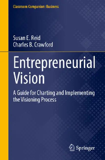 Entrepreneurial Vision: A Guide for Charting and Implementing the Visioning Process by Susan E. Reid