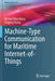 Machine-Type Communication for Maritime Internet-Of-Things: From Concept to Practice by Michael Mao Wang