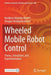 Wheeled Mobile Robot Control: Theory, Simulation, and Experimentation by Nardênio Almeida Martins