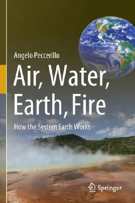 Air, Water, Earth, Fire: How the System Earth Works by Angelo Peccerillo