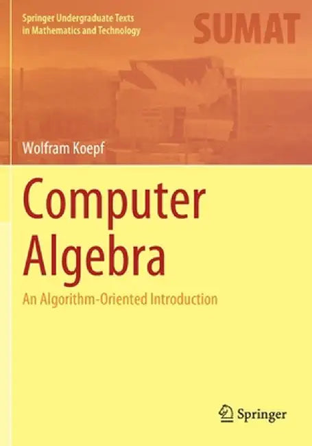 Computer Algebra: An Algorithm-Oriented Introduction by Wolfram Koepf