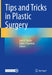 Tips and Tricks in Plastic Surgery by Seth R. Thaller