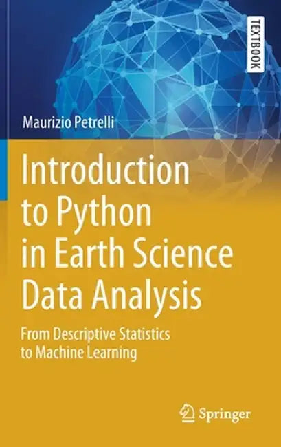 Introduction to Python in Earth Science Data Analysis: From Descriptive Statistics to Machine Learning by Maurizio Petrelli
