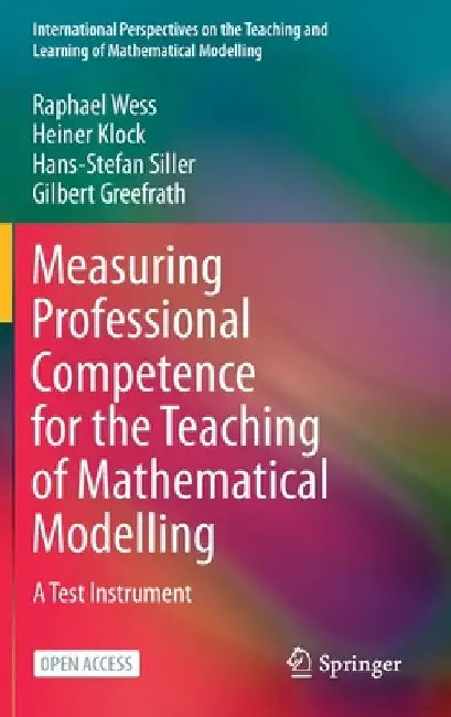 Measuring Professional Competence for the Teaching of Mathematical Modelling: A Test Instrument by Raphael Wess