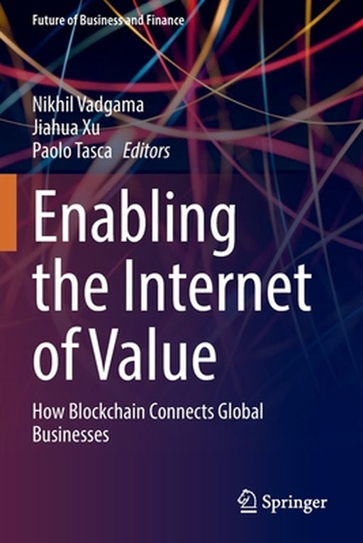 Enabling the Internet of Value: How Blockchain Connects Global Businesses by Nikhil Vadgama