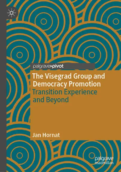 The Visegrad Group and Democracy Promotion: Transition Experience and Beyond by Jan Hornat