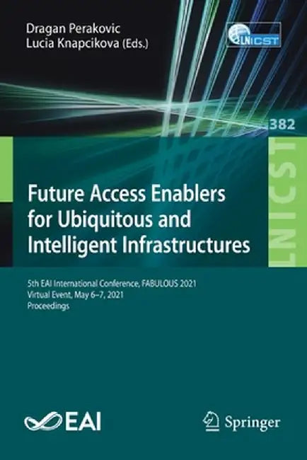 Future Access Enablers for Ubiquitous and Intelligent Infrastructures: 5th Eai International Conference, Fabulous 2021, Virtual Event, May 6-7, 2021, by Dragan Perakovic