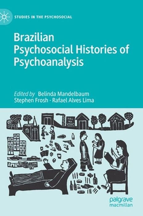 Brazilian Psychosocial Histories of Psychoanalysis by Belinda Mandelbaum